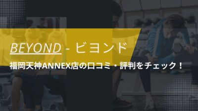 BEYOND(ビヨンド)福岡天神ANNEX店の口コミ・評判・料金をチェック！