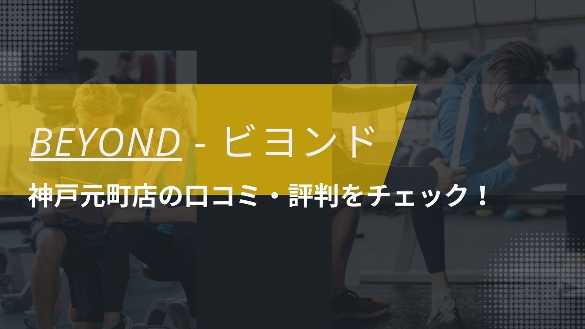 【兵庫】BEYOND(ビヨンド) 神戸元町店の口コミ・評判・料金をチェック！