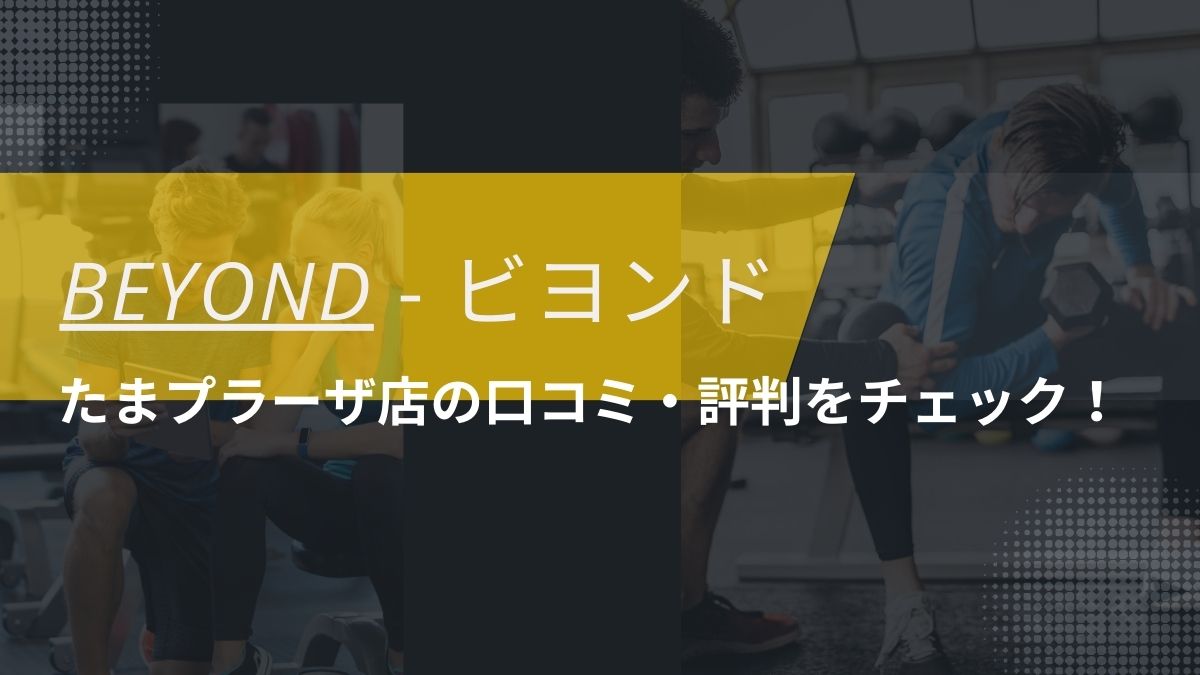 BEYOND(ビヨンド)たまプラーザ店の口コミ・評判・料金をチェック！