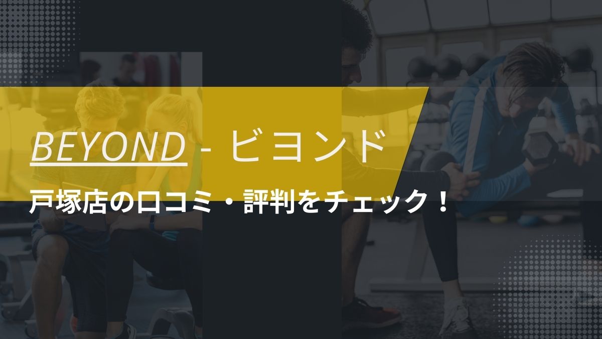 BEYOND(ビヨンド) 戸塚店の口コミ・評判・料金をチェック！