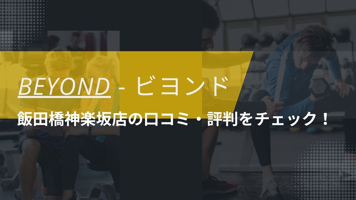 BEYOND(ビヨンド)飯田橋神楽坂店の口コミ・評判・料金をチェック！