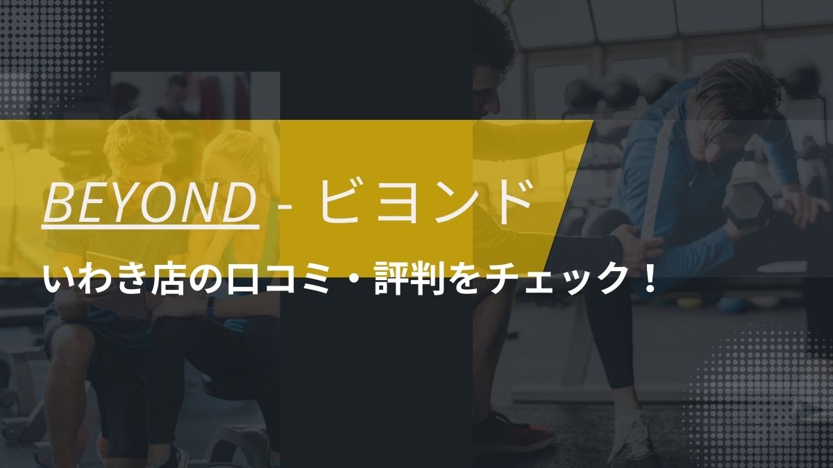 BEYOND(ビヨンド)いわき店の口コミ・評判・料金をチェック！