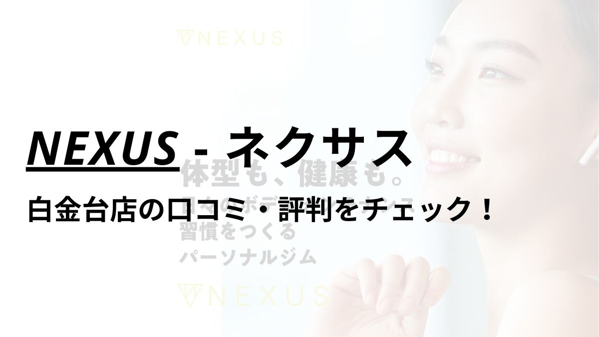 NEXUS(ネクサス)白金台店の口コミ・評判は？料金は高い？