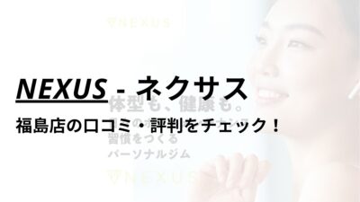 NEXUS(ネクサス)福島店の口コミ・評判は？料金は高い？